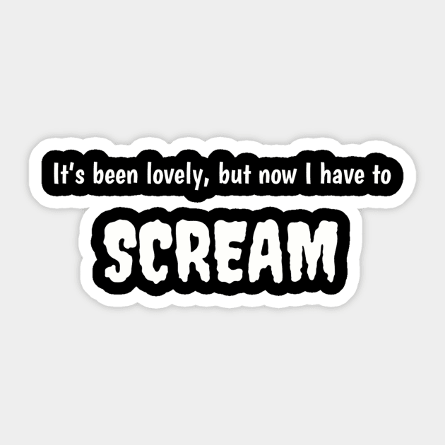 It's been lovely, but now I have to scream Sticker by TeeGeek Boutique
